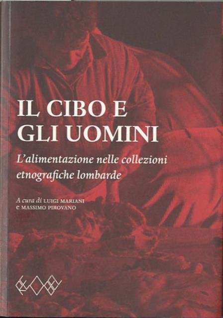 Il cibo e gli uomini. L'alimentazione nelle collezioni etnografiche lombarde.