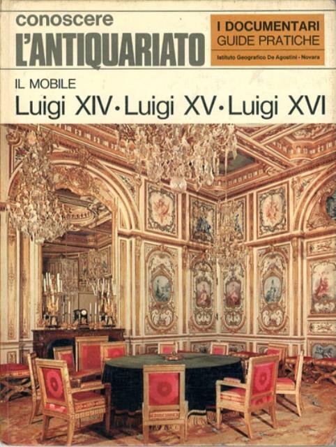 Il mobile. Luigi XIV. Luigi XV. Luigi XVI.