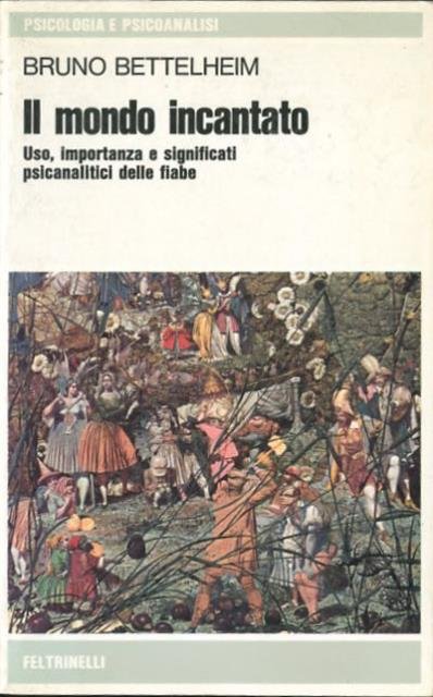 Il mondo incantato. Uso, importanza e significati psicoanalitici delle fiabe.