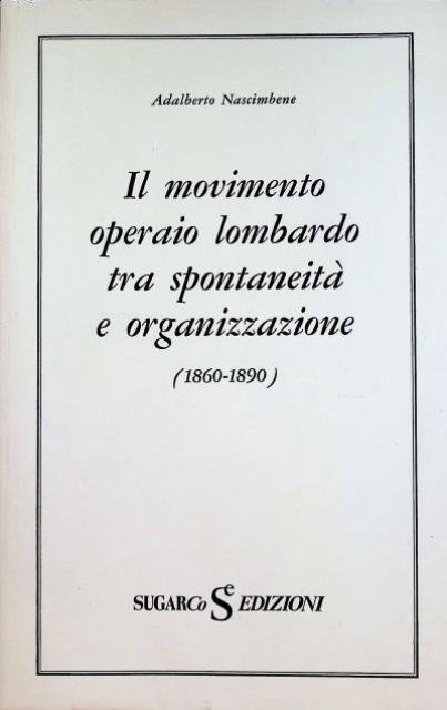 Il movimento operaio lombardo tra spontaneità e organizzazione (1860-1890).