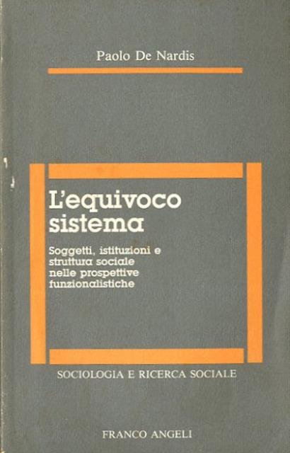 L'equivoco sistema. Soggetti, istituzioni e struttura sociale nelle prospettive funzionalistiche.