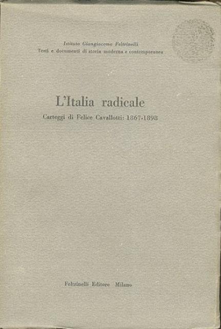 L'Italia radicale: carteggi di Felice Cavallotti: 1867-1898.