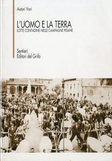 L'uomo e la terra. Lotte contadine nelle campagne pisane.