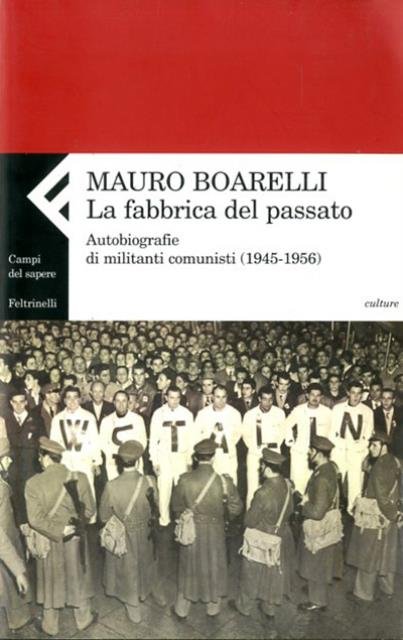 La fabbrica del passato. Autobiografie di militanti comunisti (1945-1956).