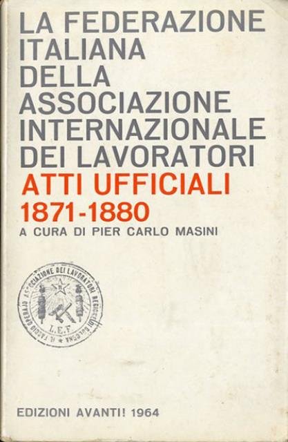 La Federazione italiana dell'Associazione internazionale dei lavoratori. Atti ufficiali, 1871-1880 …