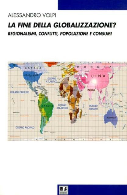 La fine della globalizzazione. Regionalismi, conflitti, popolazioni e consumi.