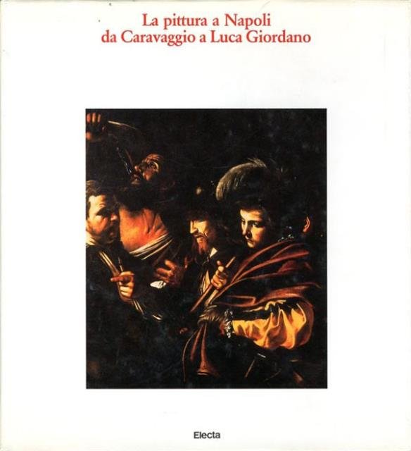 La pittura a Napoli da Caravaggio a Luca Giordano.