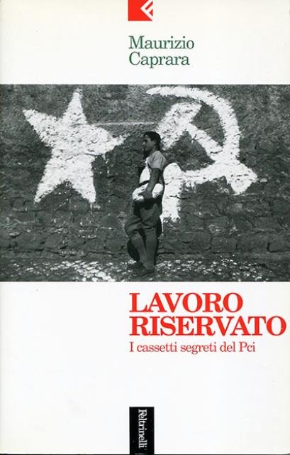 Lavoro riservato. I cassetti segreti del Pci.