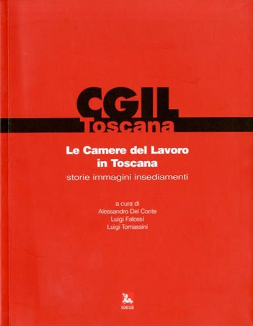 Le Camere del lavoro in Toscana. Storie, immagini, insediamenti.