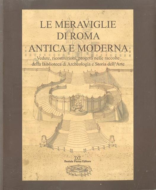 Le meraviglie di Roma antica e moderna. Vedute, ricostruzione, progetti …