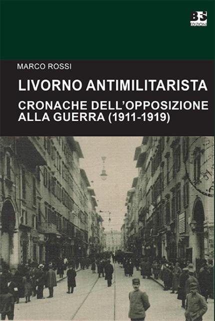 Livorno antimilitarista. Cronache dell'opposizione alla guerra (1911-1919).