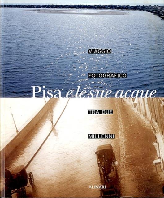 Pisa e le sue acque. Viaggio fotografico tra due millenni.