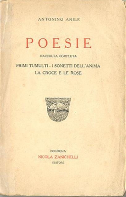 Poesie. Raccolta completa. Primi tumulti, I sonetti dell'anima, La croce …