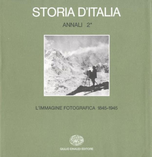 Storia d'Italia. Annali 2. L'immagine fotografica 1845-1945.