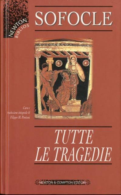 Tutte le tragedie. Antigone; Aiace; Èdipo re; Elettra; Filottete; Le …