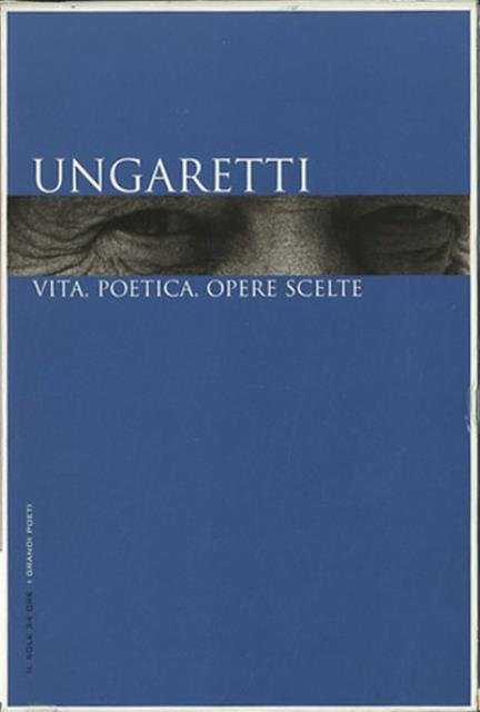 Ungaretti. Vita, poetica, opere scelte.