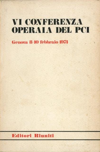 VI conferenza operaia del Partito comunista italiano. Genova 8-10 febbraio …