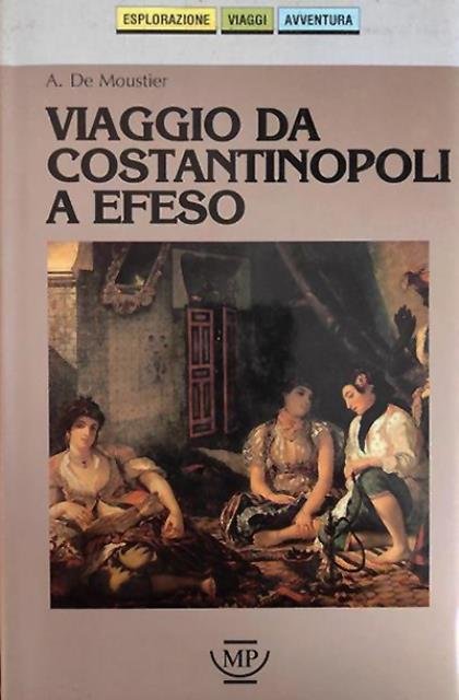 Viaggio da Costantinopoli a Efeso. Seguito da Le donne turche, …