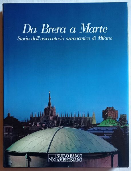 Da Brera a Marte. Storia dell'osservatorio astronomico di Milano.