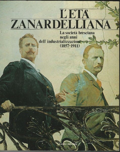 L'età zanardelliana. La società bresciana negli anni dell'industrializzazione (1857-1911).