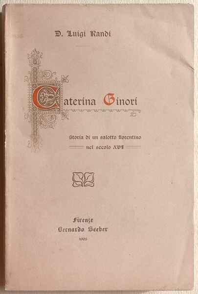 Caterina Ginori. Storia di un salotto fiorentino nel secolo XVI.