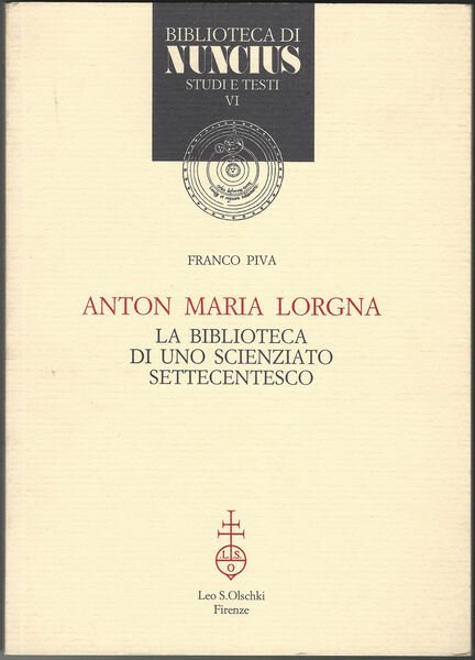 Anton Maria Lorgna. La biblioteca di uno scienziato sttecentesco.