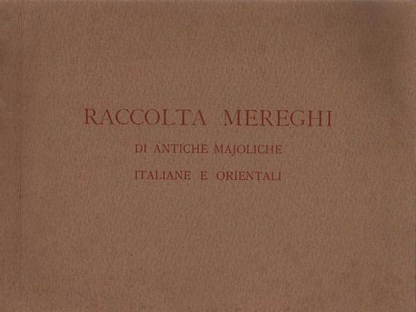 Raccolta Mereghi di antiche majoliche italiane e orientali.
