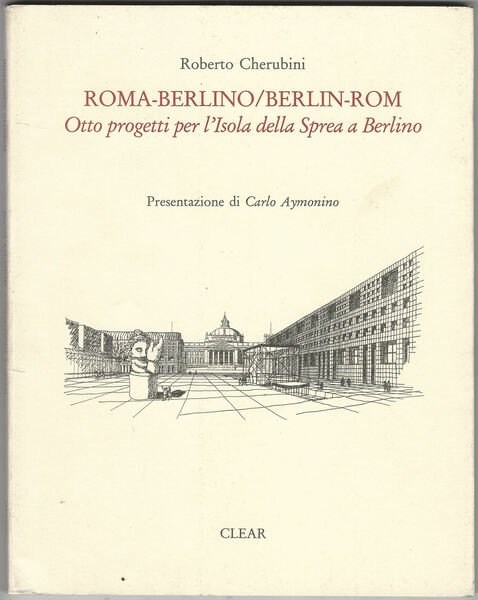 Roma-Berlino/Berlin-Rom. Seminario di progettazione. Otto progetti per l'Isola della Sprea …