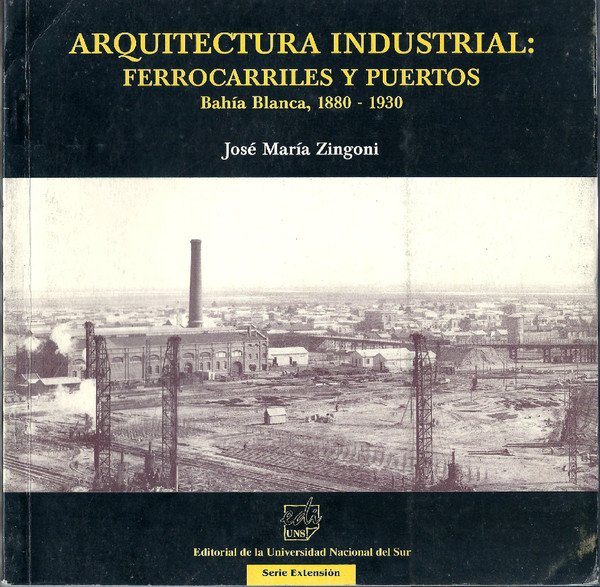 Arquitectura industrial: ferrocarriles y puertos. Bahía Blanca, 1880-1930.