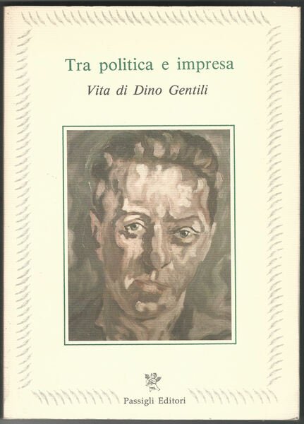 Tra politica e impresa. Vita di Dino Gentili.