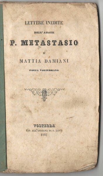 Lettere inedite dell'abate P. Metastasio a Mattia Damiani poeta volterrano.