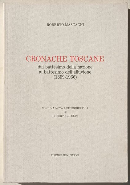 Cronache toscane dal battesimo della nazione al battesimo dell'alluvione 1859-1966.