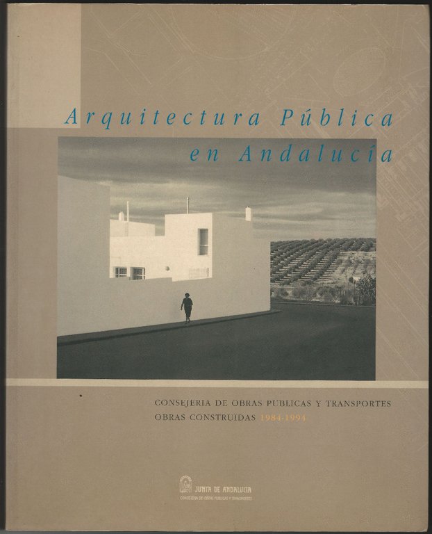 Arquitectura Pública en Andalucía. Consejería de Obras Públicas y Transportes. …