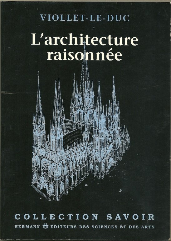 L'architecture raisonnée. Extraits du Dictionnaire de l'architecture française.