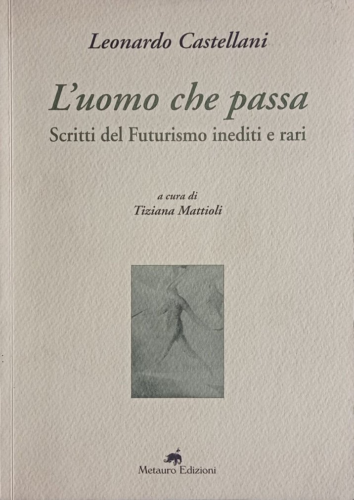 L'uomo che passa. Scritti del Futurismo inediti e rari.