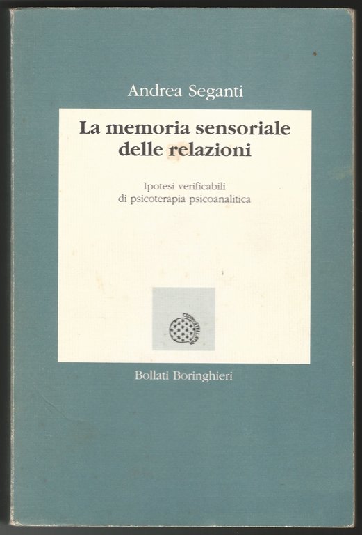 La memoria sensoriale delle relazioni. Ipotesi verificabili di psicoterapia psicoanalitica.