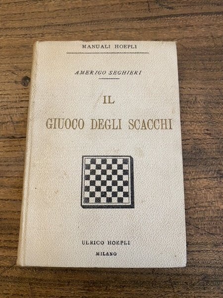 Il giuoco degli scacchi. Manuale pratico di Amerigo Seghieri