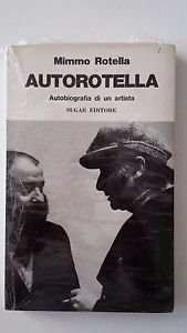 MIMMO ROTELLA AUTOROTELLA AUTOBIOGRAFIA DI UN ARTISTA SUGAR EDITORE 1972