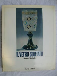 IL VETRO SOFFIATO DA ROMA ANTICA A VENEZIA G.MARIACHER ELECTA