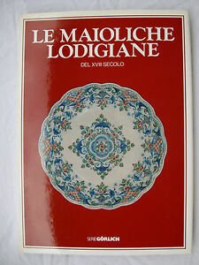 LE MAIOLICHE LODIGIANE DEL XVIII SECOLO GORLICH ED. 1980