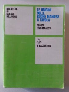 CLAUDE LEVI-STRAUSS LE ORIGINI DELLE BUONE MANIERE A TAVOLA IL SAGGIATORE 1971