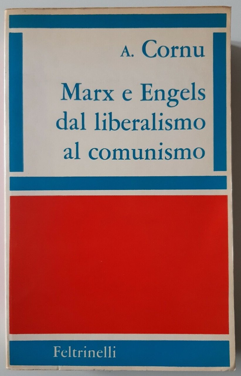 A. CORNU MARX E ENGELS DAL LIBERISMO AL COMUNISMO FELTRINELLI …