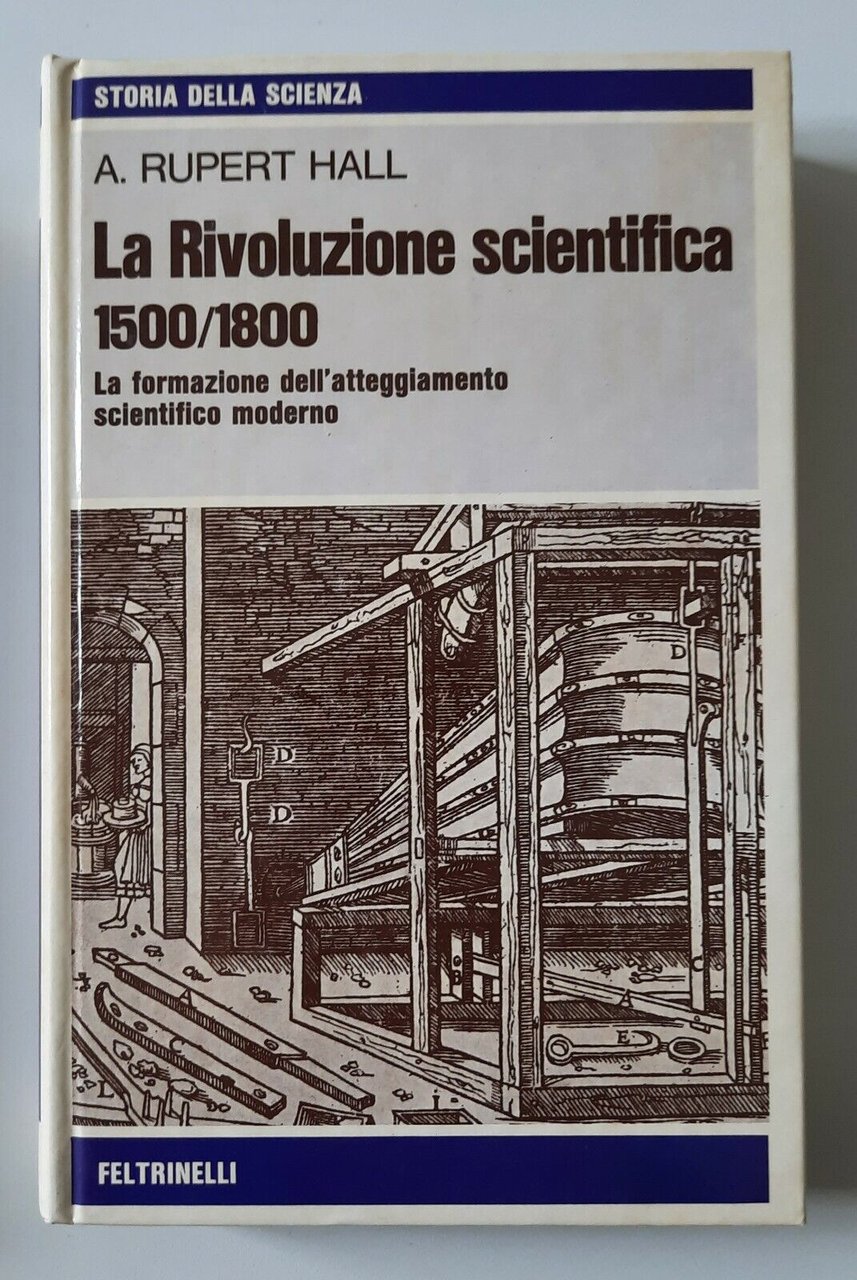 A. RUPERT HALL LA RIVOLUZIONE SCIENTIFICA 1500/1800 FELTRINELLI 1976