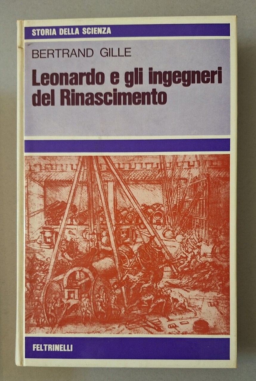 BERTRAND GILLE LEONARDO E GLI INGEGNERI DEL RIANSCIMENTO FELTRINELLI 1972