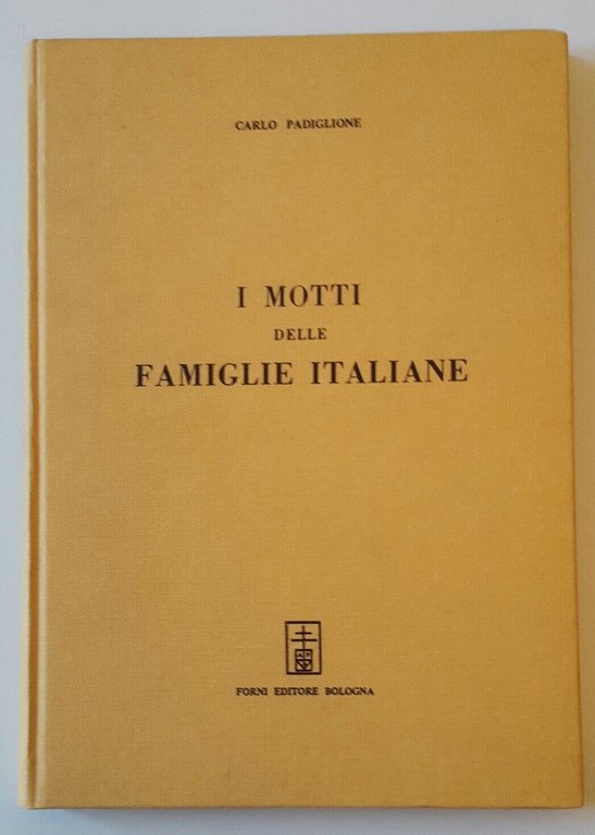 CARLO PADIGLIONE I MOTTI DELLE FAMIGLIE ITALIANE ED. FORNI 1972