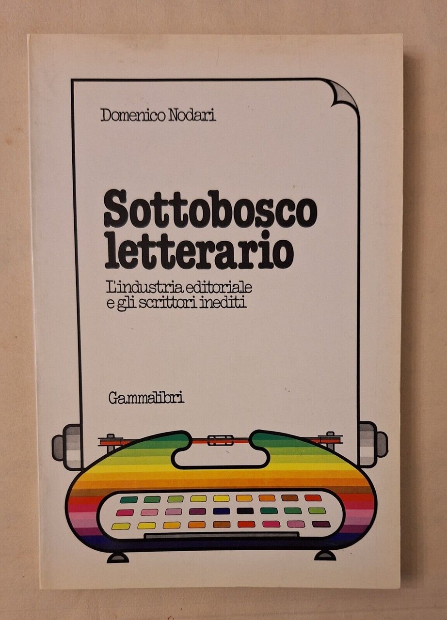 D. NODARI SOTTOBOSCO LETTERARIO L'INDUSTRIA EDITORIALE GAMMALIBRI 1978