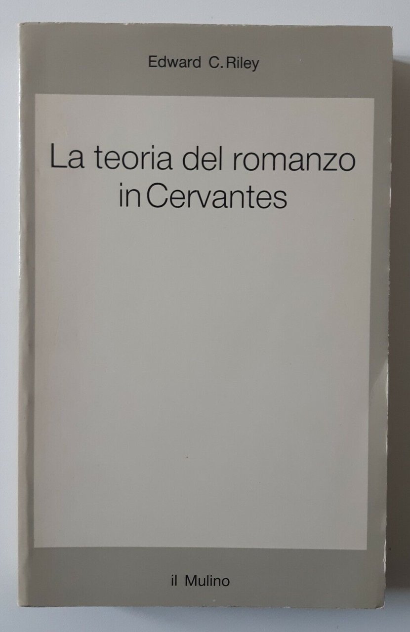 E.C.RILEY LA TEORIA DEL ROMANZO DI CERVANTES IL MULINO 1988