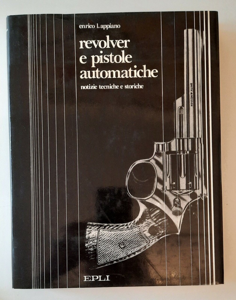 ENRICO APPIANO REVOLVER E PISTOLE AUTOMATICHE EPLI 1976