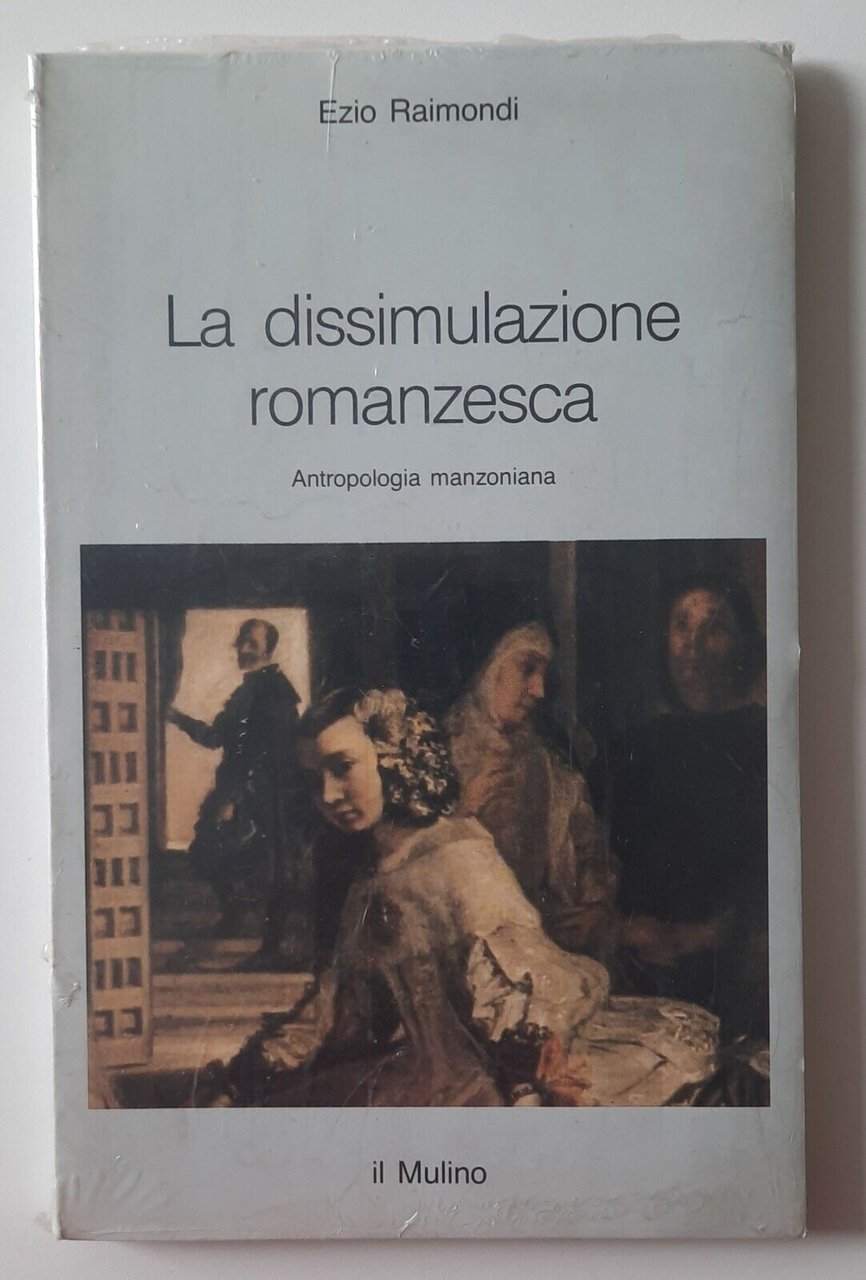 EZIO RAIMONDI LA DISSIMULAZIONE ROMANZESCA IL MULINO SIGILLATO