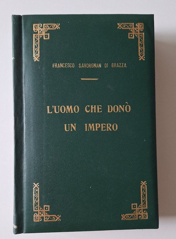 F. SAVORGNAN DI BRAZZA L'UOMO CHE DONO' UN IMPERO VALLECCHI …